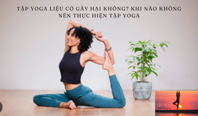 Tập yoga liệu có gây hại không? Khi nào không nên thực hiện tập yoga