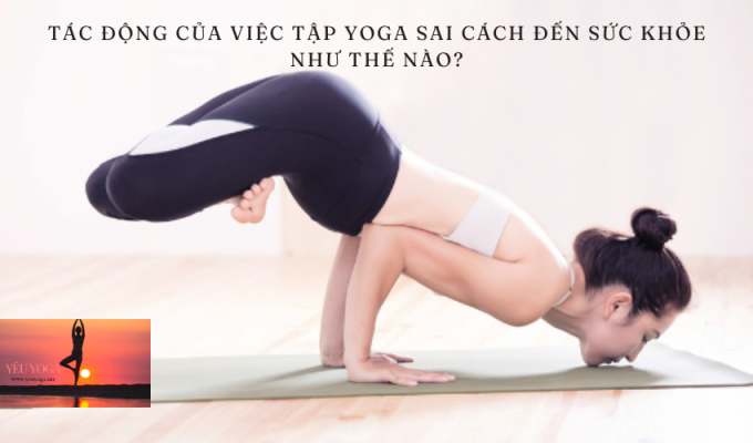 Tác động của việc tập Yoga sai cách đến sức khỏe như thế nào?