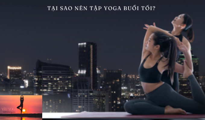 Nếu tập Yoga buổi tối: 5 điều kỳ diệu xảy ra với cơ thể và tâm trí bạn