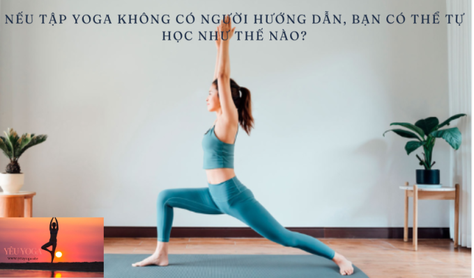 Nếu tập Yoga không có người hướng dẫn, bạn có thể tự học như thế nào?