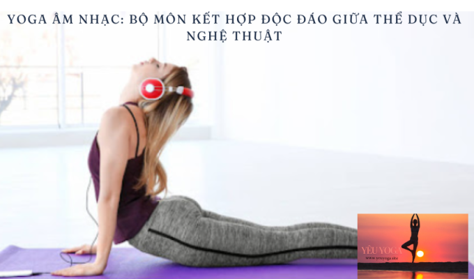 Yoga âm nhạc: Bộ môn kết hợp độc đáo giữa thể dục và nghệ thuật