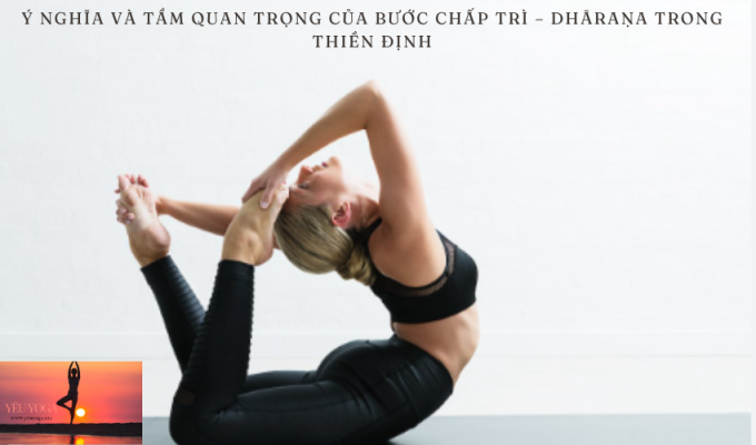 Ý nghĩa và tầm quan trọng của bước Chấp trì – Dhāraṇa trong thiền định